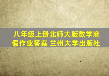 八年级上册北师大版数学寒假作业答案 兰州大学出版社